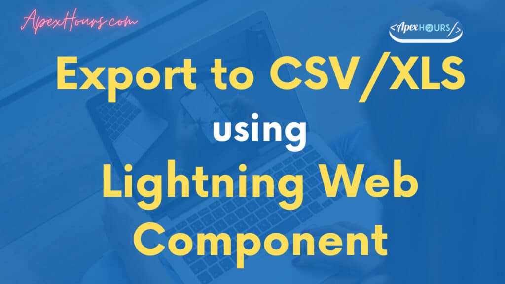 Export to CSV/XLS using Lightning Web Component - Apex Hours