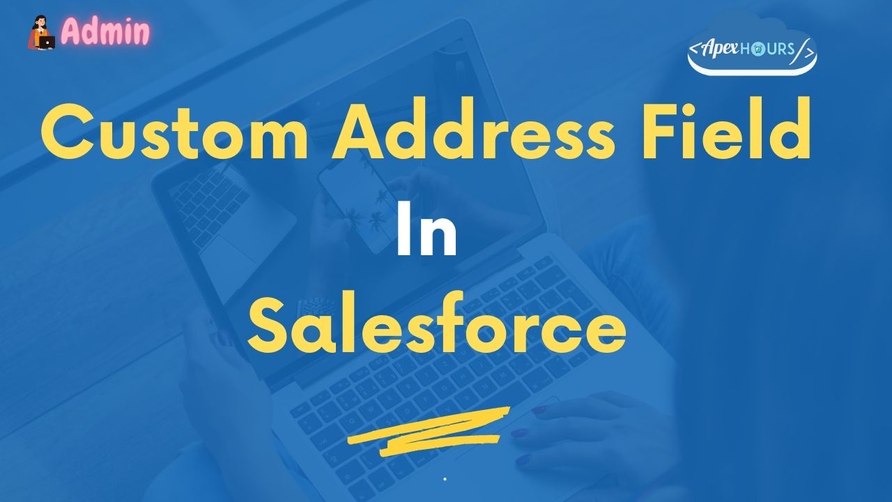 Custom Address Field In Salesforce