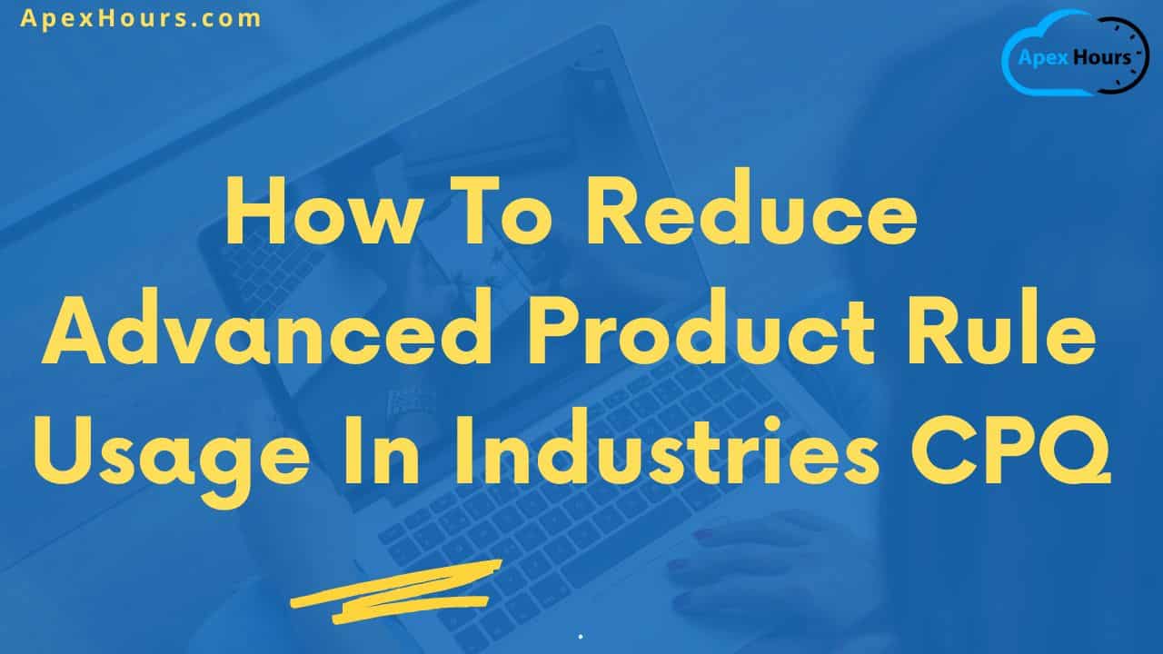 How To Reduce Advanced Product Rule Usage In Industries CPQ