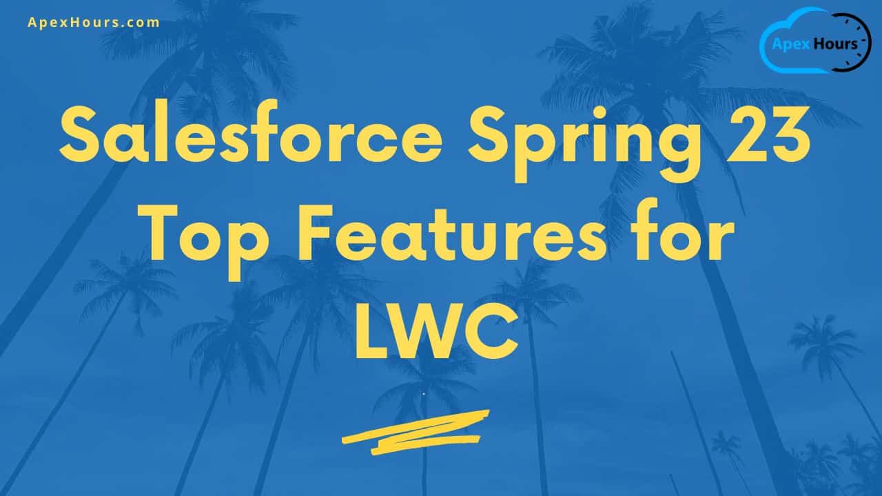 Salesforce Spring 23 Top Features for LWC