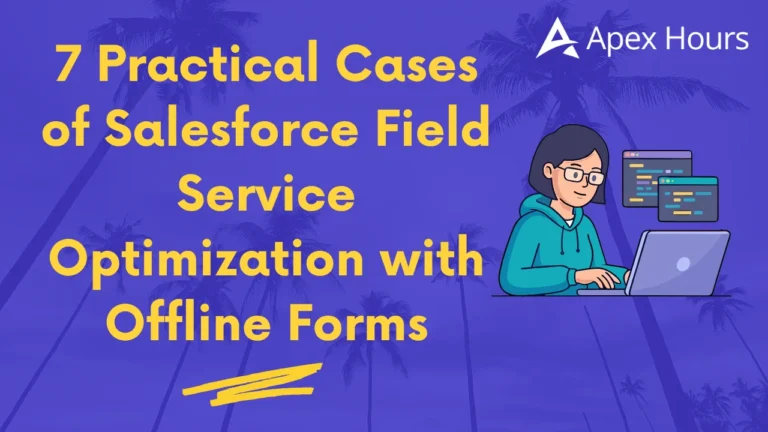 7 Practical Cases of Salesforce Field Service Optimization with Offline Forms