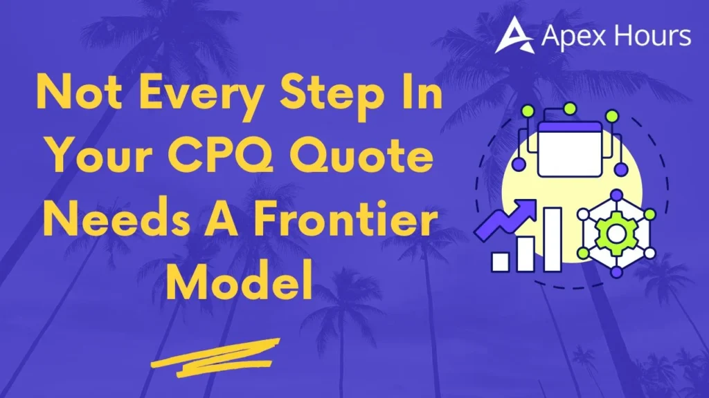 Not Every Step In Your CPQ Quote Needs A Frontier Model