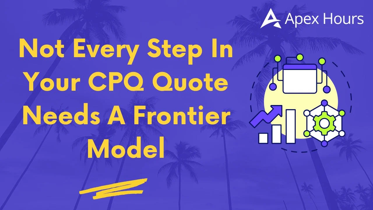 Not Every Step In Your CPQ Quote Needs A Frontier Model